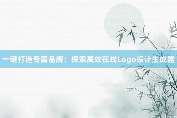 一键打造专属品牌：探索高效在线Logo设计生成器