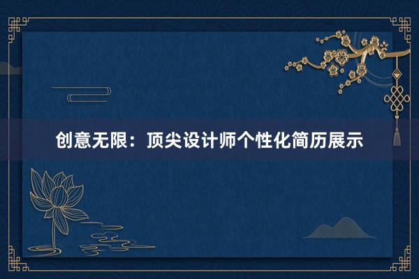 创意无限：顶尖设计师个性化简历展示